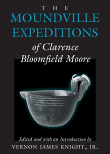 The Moundville Expeditions of Clarence Bloomfield Moore : Clarence Bloomfield Moore