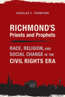 Richmond's Priests and Prophets : Race, Religion, and Social Change in the Civil Rights Era