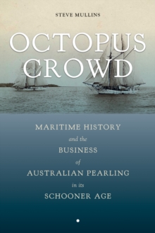 Octopus Crowd : Maritime History and the Business of Australian Pearling in Its Schooner Age