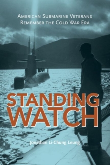 Standing Watch : American Submarine Veterans Remember the Cold War Era