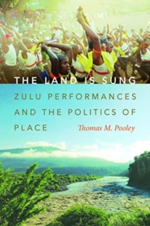 The Land Is Sung : Zulu Performances and the Politics of Place