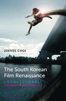 The South Korean Film Renaissance : Local Hitmakers, Global Provocateurs