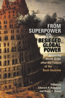 From Superpower to Besieged Global Power : Restoring World Order after the Failure of the Bush Doctrine
