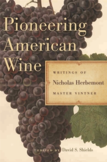 Pioneering American Wine : Writings of Nicholas Herbemont, Master Viticulturist