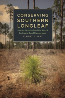 Conserving Southern Longleaf : Herbert Stoddard and the Rise of Ecological Land Management