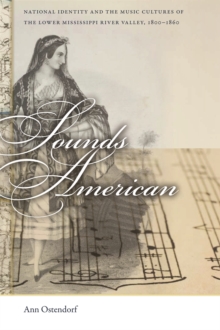 Sounds American : National Identity and the Music Cultures of the Lower Mississippi River Valley, 1800-1860