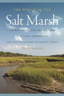 The World of the Salt Marsh : Appreciating and Protecting the Tidal Marshes of the Southeastern Atlantic Coast
