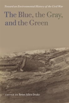 The Blue, the Gray, and the Green : Toward an Environmental History of the Civil War