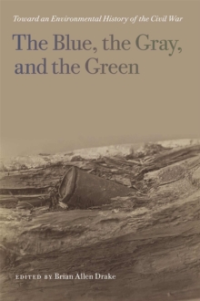 The Blue, the Gray, and the Green : Toward an Environmental History of the Civil War