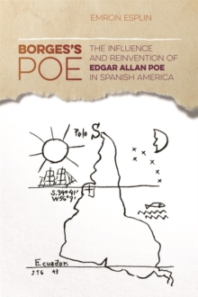 Borges's Poe : The Influence and Reinvention of Edgar Allan Poe in Spanish America
