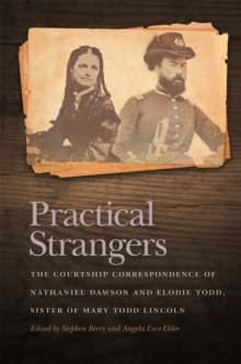 Practical Strangers : The Courtship Correspondence of Nathaniel Dawson and Elodie Todd, Sister of Mary Todd Lincoln