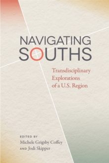 Navigating Souths : Transdisciplinary Explorations of a U.S. Region