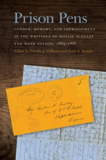 Prison Pens : Gender, Memory, and Imprisonment in the Writings of Mollie Scollay and Wash Nelson, 1863-1866