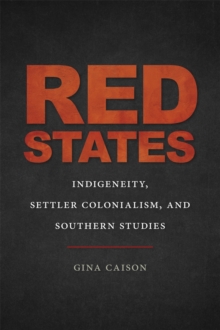 Red States : Indigeneity, Settler Colonialism, and Southern Studies