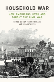 Household War : How Americans Lived and Fought the Civil War
