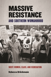Massive Resistance and Southern Womanhood : White Women, Class, and Segregationist Resistance