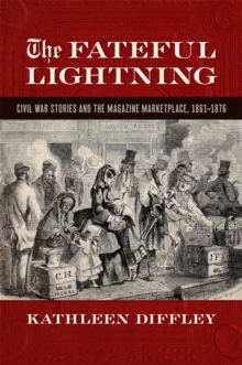 The Fateful Lightning : Civil War Stories and the Literary Marketplace, 1861-1876