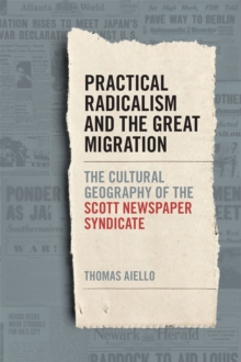 Practical Radicalism and the Great Migration : The Cultural Geography of the Scott Newspaper Syndicate