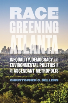 Race and the Greening of Atlanta : Inequality, Democracy, and Environmental Politics in an Ascendant Metropolis