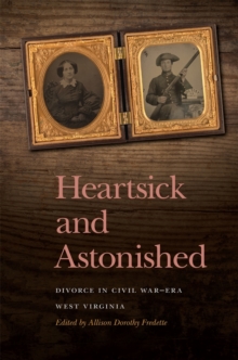 Heartsick and Astonished : Divorce in Civil War-Era West Virginia