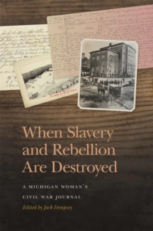 When Slavery and Rebellion Are Destroyed : A Michigan Woman’s Civil War Journal
