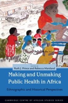 Making and Unmaking Public Health in Africa : Ethnographic and Historical Perspectives