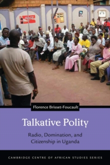 Talkative Polity : Radio, Domination, and Citizenship in Uganda