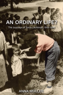 An Ordinary Life? : The Journeys of Tonia Lechtman, 1918–1996