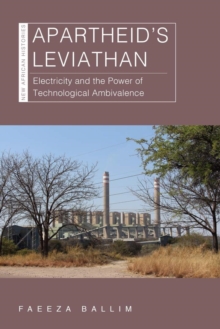 Apartheid’s Leviathan : Electricity and the Power of Technological Ambivalence