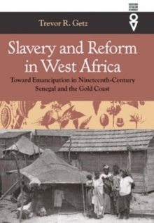 Slavery and Reform in West Africa : Toward Emancipation in Nineteenth-Century Senegal and the Gold Coast