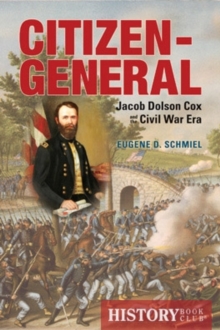 Citizen-General : Jacob Dolson Cox and the Civil War Era