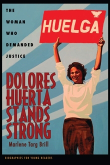 Dolores Huerta Stands Strong : The Woman Who Demanded Justice