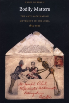 Bodily Matters : The Anti-Vaccination Movement in England, 1853-1907