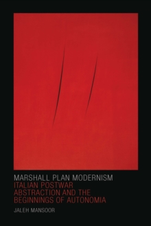 Marshall Plan Modernism : Italian Postwar Abstraction and the Beginnings of Autonomia