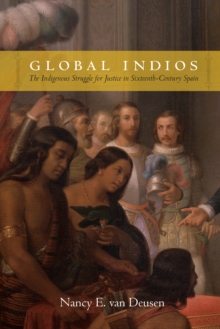 Global Indios : The Indigenous Struggle for Justice in Sixteenth-Century Spain