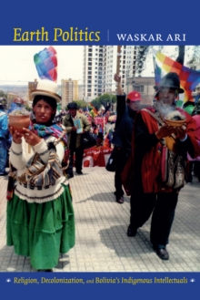 Earth Politics : Religion, Decolonization, and Bolivia's Indigenous Intellectuals