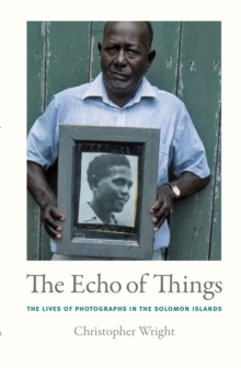 The Echo of Things : The Lives of Photographs in the Solomon Islands