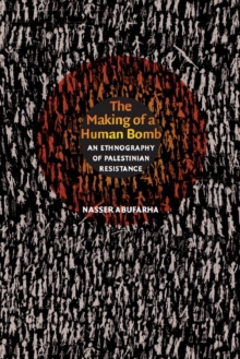 The Making of a Human Bomb : An Ethnography of Palestinian Resistance