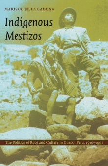 Indigenous Mestizos : The Politics of Race and Culture in Cuzco, Peru, 1919-1991