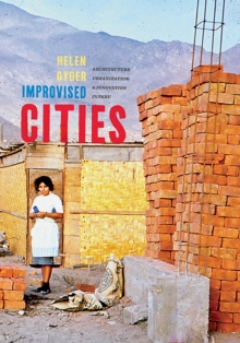Improvised Cities : Architecture, Urbanization, and Innovation in Peru