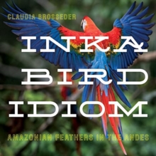 Inka Bird Idiom : Amazonian Feathers in the Andes
