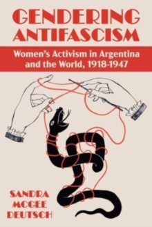 Gendering Anti-facism : Women Activism in Argentina and the World, 1918-1947