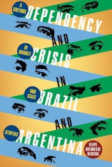 Dependency and Crisis in Brazil and Argentina : A Critique of Market and State Utopias