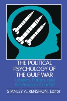 The Political Psychology of the Gulf War : Leaders, Publics, and the Process of Conflict