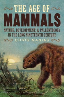 The Age of Mammals : Nature, Development, and Paleontology in the Long Nineteenth Century