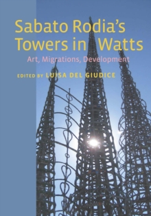 Sabato Rodia's Towers in Watts : Art, Migrations, Development
