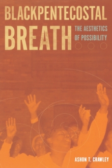 Blackpentecostal Breath : The Aesthetics of Possibility