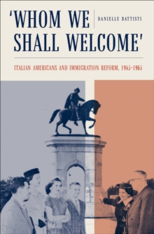 'Whom We Shall Welcome' : Italian Americans and Immigration Reform, 1945-1965
