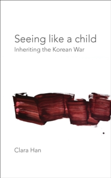 Seeing Like a Child : Inheriting the Korean War