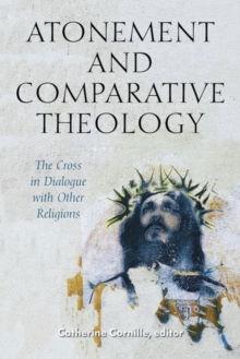 Atonement and Comparative Theology : The Cross in Dialogue with Other Religions